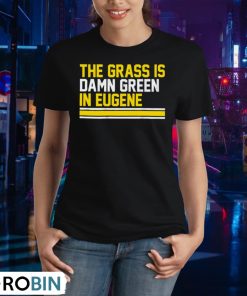 the-grass-is-damn-green-in-eugene-unisex-shirt-2