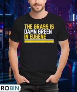 the-grass-is-damn-green-in-eugene-unisex-shirt