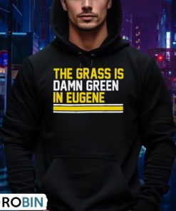 the-grass-is-damn-green-in-eugene-unisex-shirt-4