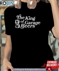 The King Of Garage Beers Shirt