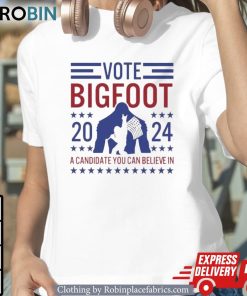 Vote Bigfoot 2024 A Candidate You Can Believe In Shirt