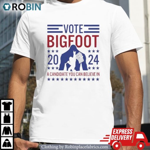Vote Bigfoot 2024 A Candidate You Can Believe In Shirt