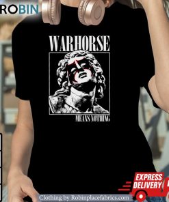 Warhorse Means Nothing Shirt