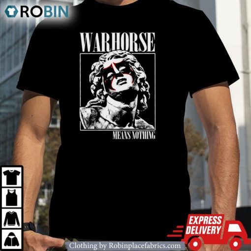 Warhorse Means Nothing Shirt