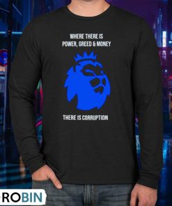 Where There Is Power Greed And Money There Is Corruption Shirt