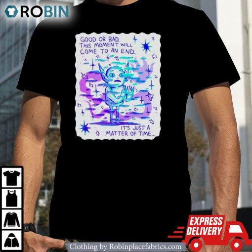 Wizard Of Barge Good Or Bad This Moment Will Come To An End It’s Just A Matter Of Time Shirt
