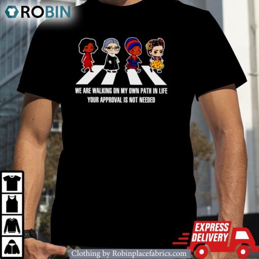 Women Abbey Road We Are Walking On My Own Path In Life Your Approval Is Not Needed Shirt