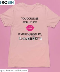 You Could Be Really Hot If You Change Like T Shirt, Cute Mean Girls Shirt Crewneck