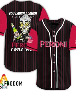 Laugh Cry Take My Peroni Beer I Kill You Baseball Jersey Shirt Style
