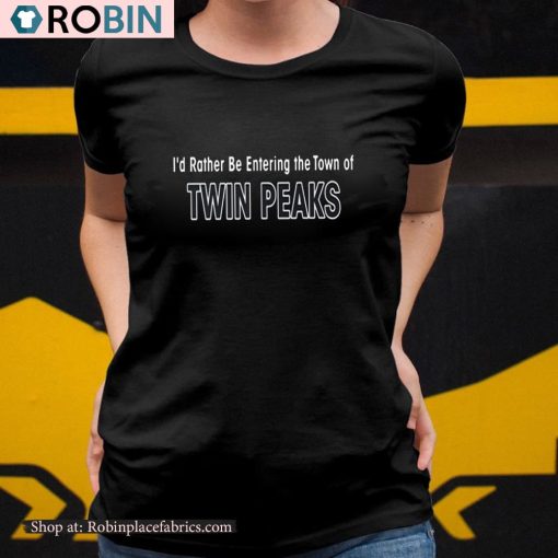 Aaron Cohen I’d Rather Be Entering The Town Of Twin Peaks Shirt