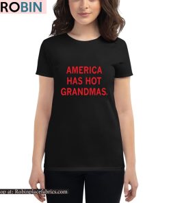 America Has Hot Grandmas Unisex Shirt America Has Hot Grandmas Unisex Shirt