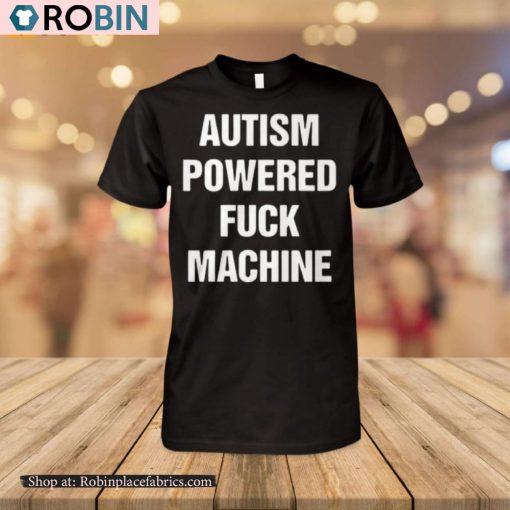 Autism Powered Fuck Machine Shirt