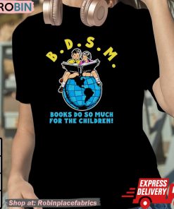 B.D.S.M. Books Do So Much For The Children Shirt B.D.S.M. Books Do So Much For The Children Shirt