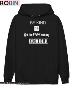 Be Kind Or Get The Fuck Out My Bubble Shirt