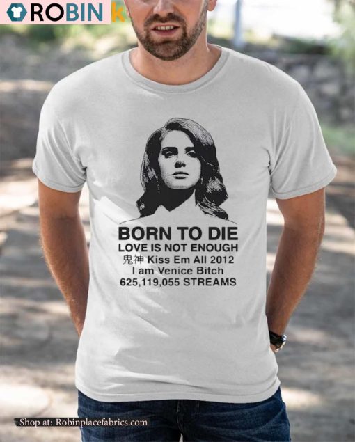 Born To Die Love Is Not Enough Kiss Em All 2012 Shirt