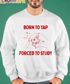 Born To Yap Forced To Study Shirt