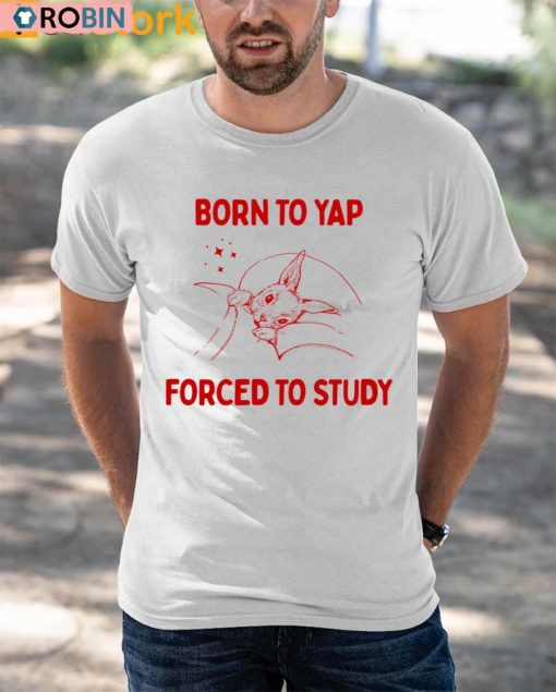 Born To Yap Forced To Study Shirt
