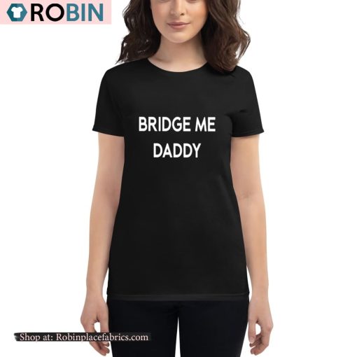 Bridge Me Daddy Shirt