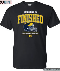 Business Is Finished Michigan Wolverines Football 2023 National Champions Shirt