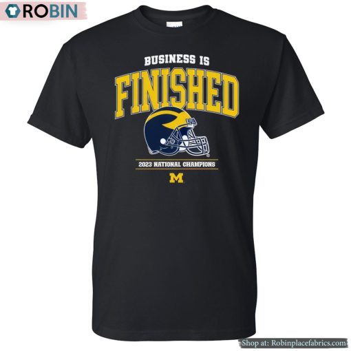 Business Is Finished Michigan Wolverines Football 2023 National Champions Shirt