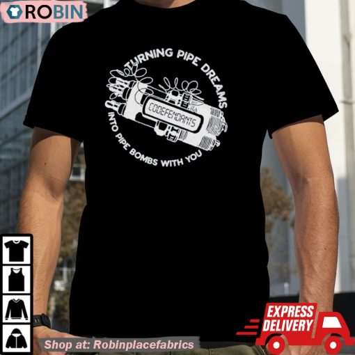 Codefendants Turning Pipe Dreams Into Pipe Bombs With You Shirt