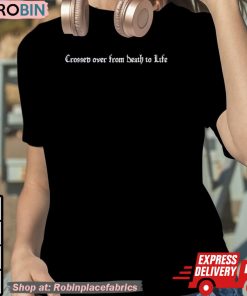 Crossed Over From Death To Life Shirt
