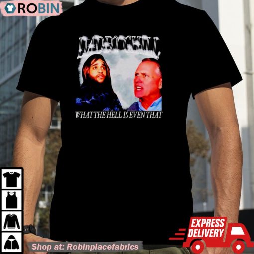 Daddy Chill What The Hell Is Even That Shirt
