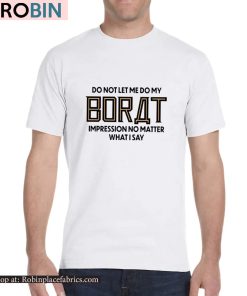 Do Not Let Me Do My Borat Impression No Matter What I Say Shirt