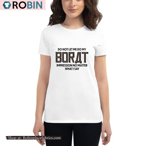 Do Not Let Me Do My Borat Impression No Matter What I Say Shirt
