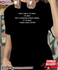 Don’t Ask If I’m Okay Shirt