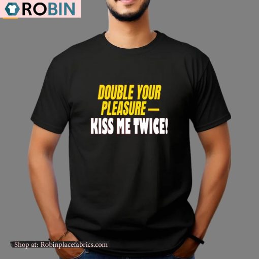 Double Your Pleasure Kiss Me Twice Shirt