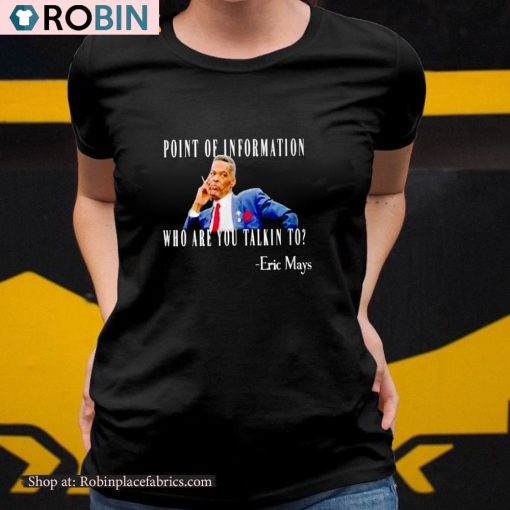 Eric Mays Point Of Information Who Are You Talkin To Shirt
