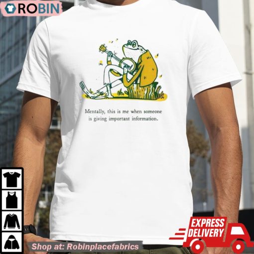Frog Mentally This Is Me When Somone Is Giving Important Information Shirt