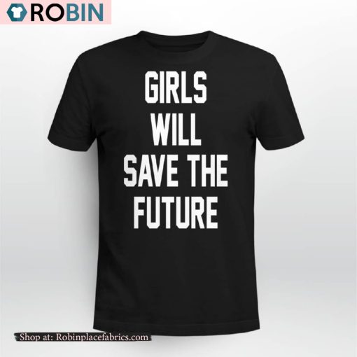 Girls Will Save The Future Shirt