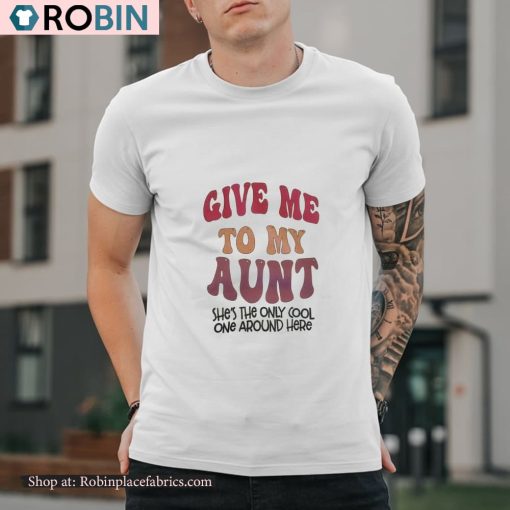 Give Me To my Aunt She’s The Only Cool One Around Here Shirt