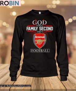 God First Family Second Then Arsenal Football Shirt