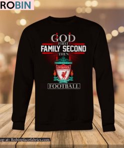 God First Family Second Then Liverpool Football Shirt