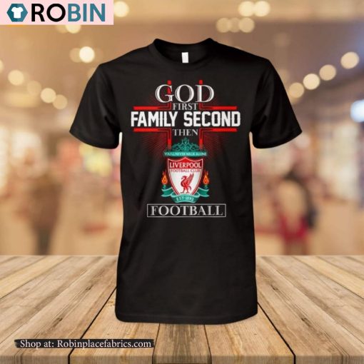 God First Family Second Then Liverpool Football Shirt