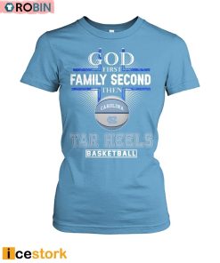 God First Family Second Then Tar Heels Basketball Shirt