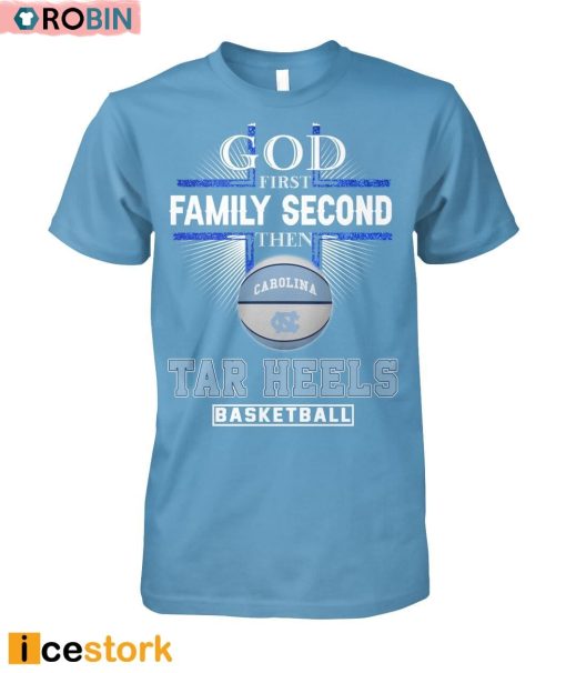 God First Family Second Then Tar Heels Basketball Shirt