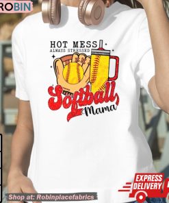 Hot Mess Always Stressed Softball Mama Shirt