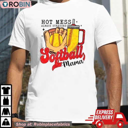 Hot Mess Always Stressed Softball Mama Shirt