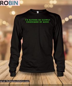 I’d Rather Be Slowly Consumed By Moss Shirt