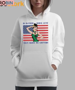 I’d Rather Serve Cunt Than Serve My Country Shirt