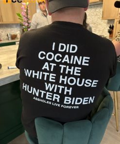 I Did Cocaine At The White House With Hunter Biden Assholes Live Forever Shirt