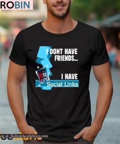 I Dont Have Friends I Have Social Links Shirt