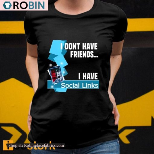 I Dont Have Friends I Have Social Links Shirt