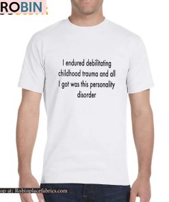 I Endured Debilitating Childhood Trauma Shirt I Endured Debilitating Childhood Trauma Shirt