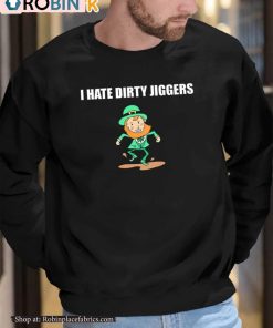St Patricks Day I Hate Dirty Jiggers Shirt
