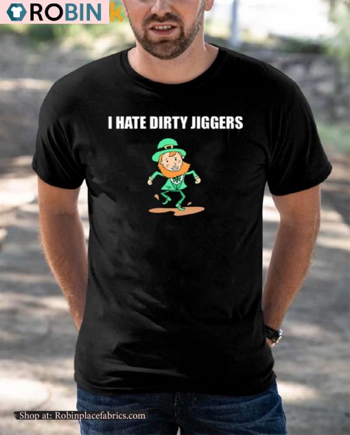 St Patricks Day I Hate Dirty Jiggers Shirt